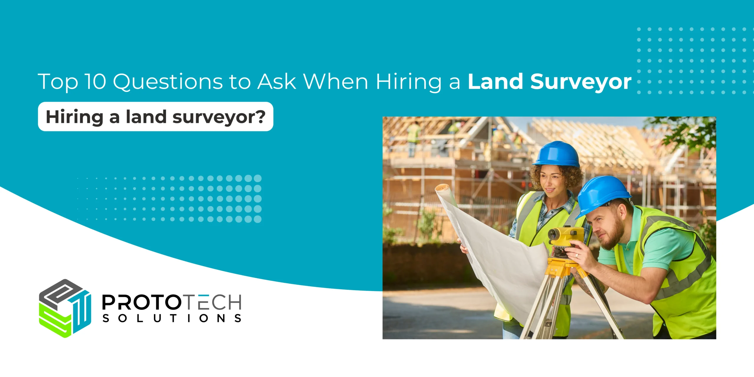 Read more about the article Top 10 Questions to Ask When Hiring a Land Surveyor