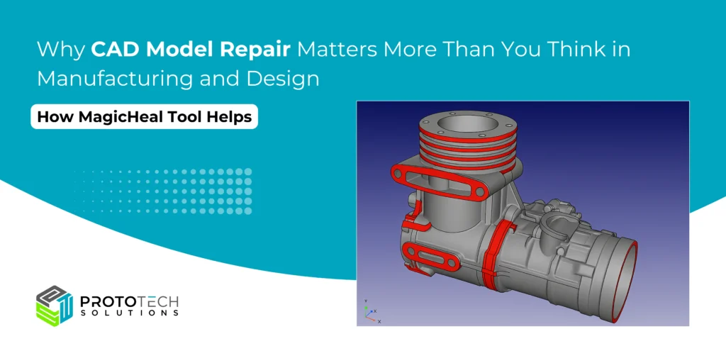 Why CAD Model Repair Matters More Than You Think in Manufacturing & Design