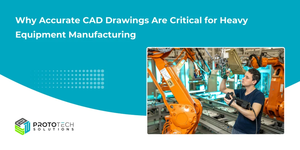 Why Accurate CAD Drawings Are Critical for Heavy Equipment Manufacturing