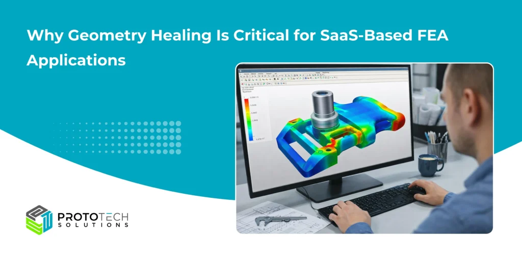 Why Geometry Healing Is Critical for SaaS-Based FEA Applications